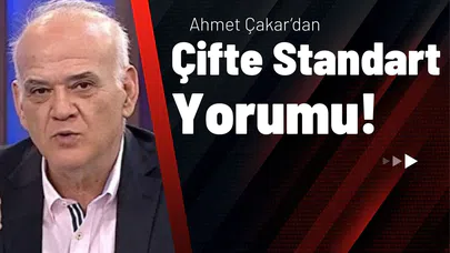Ahmet Çakar’dan Çifte Standart Yorumu!