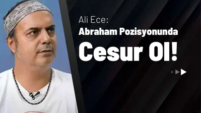 Ali Ece: "Abraham Pozisyonunda Cesur Ol!"