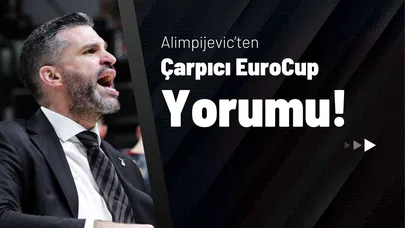 Alimpijevic’ten Çarpıcı EuroCup Yorumu!
