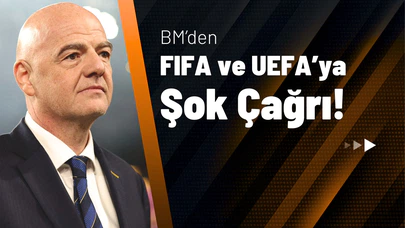 BM’den FIFA ve UEFA’ya Şok Çağrı!