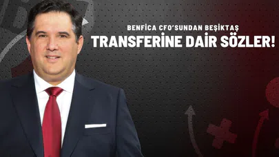 Benfica CFO'sundan Beşiktaş Transferine Dair Sözler!