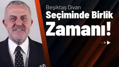 Beşiktaş Divan Seçiminde Birlik Zamanı!