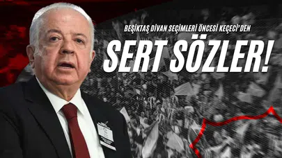 Beşiktaş Divan Seçimleri Öncesi Keçeci’den Sert Sözler!