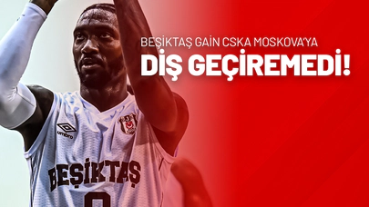 Beşiktaş GAİN CSKA Moskova’ya Diş Geçiremedi!