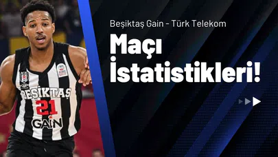 Beşiktaş Gain - Türk Telekom Maçı İstatistikleri!