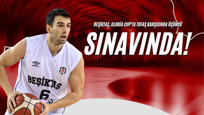 Beşiktaş, Gloria Cup’ta Tofaş Karşısında Üçüncü Sınavında!