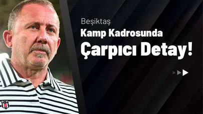 Beşiktaş Kamp Kadrosunda Çarpıcı Detay!