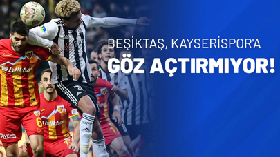 Beşiktaş, Kayserispor'a Göz Açtırmıyor!