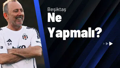 Beşiktaş Ne Yapmalı?