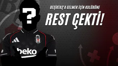 Beşiktaş’a Gelmek İçin Kulübüne Rest Çekti!