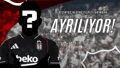 Beşiktaş'ın Genç Yıldızı Takımdan Ayrılıyor!