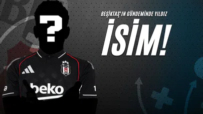 Beşiktaş’ın Gündeminde Yıldız İsim!