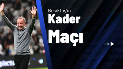 Beşiktaş'ın Kader Maçı!