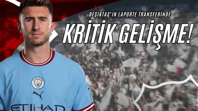 Beşiktaş'ın Laporte Transferinde Kritik Gelişme!