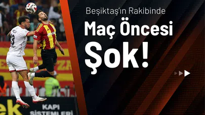 Beşiktaş'ın Rakibinde Maç Öncesi Büyük Şok!
