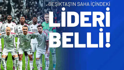 Beşiktaş’ın Saha İçindeki Lideri Belli!