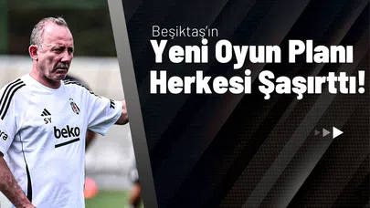 Beşiktaş’ın Yeni Oyun Planı Herkesi Şaşırttı!