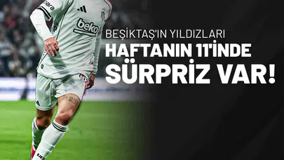 Beşiktaş'ın Yıldızları Haftanın 11'inde! Sürpriz Var!