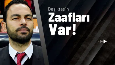 Beşiktaş’ın Zaafları Var!