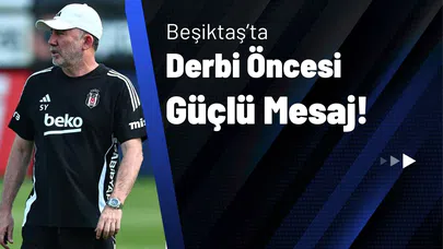 Beşiktaş’ta Derbi Öncesi Güçlü Mesaj!