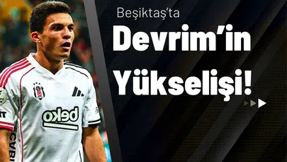 Beşiktaş’ta Devrim’in Yükselişi!