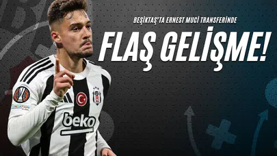Beşiktaş’ta Ernest Muci Transferinde Flaş Gelişme!