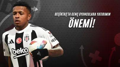 Beşiktaş’ta Genç Oyunculara Yatırımın Önemi!