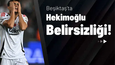 Beşiktaş’ta Hekimoğlu Belirsizliği!