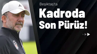 Beşiktaş’ta Kadroda Son Pürüz!