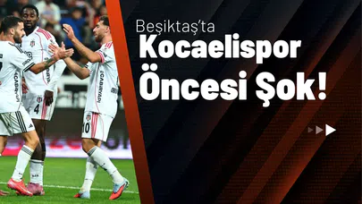 Beşiktaş’ta Kocaelispor Öncesi Şok!