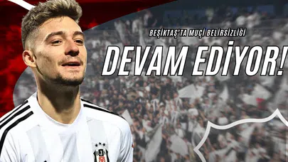 Beşiktaş’ta Muçi Belirsizliği Devam Ediyor!