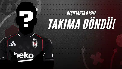 Beşiktaş'ta O İsim Takıma Döndü!