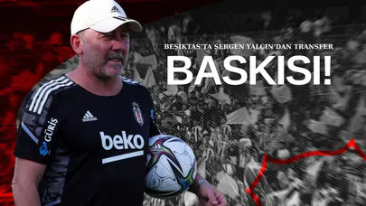 Beşiktaş’ta Sergen Yalçın’dan Transfer Baskısı!