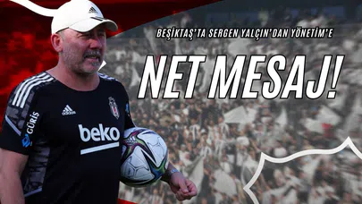 Beşiktaş’ta Sergen Yalçın’dan Yönetim’e Net Mesaj!