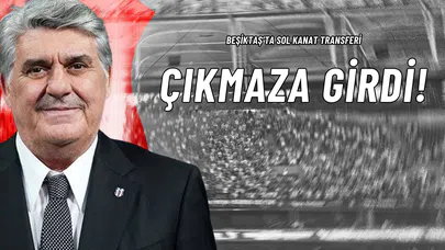 Beşiktaş’ta Sol Kanat Transferi Çıkmaza Girdi!