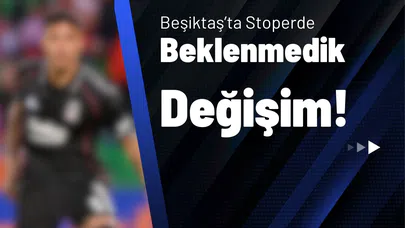 Beşiktaş’ta Stoperde Beklenmedik Değişim!