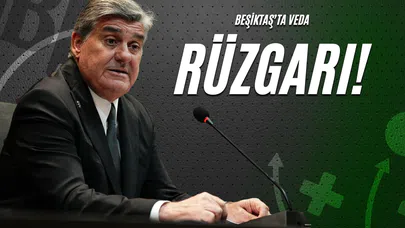 Beşiktaş’ta Veda Rüzgarı!