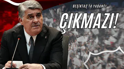 Beşiktaş’ta Yabancı Çıkmazı!