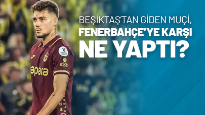 Beşiktaş’tan Giden Muçi, Fenerbahçe’ye Karşı Ne Yaptı?