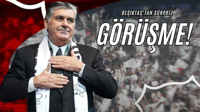 Beşiktaş’tan Sürpriz Görüşme!
