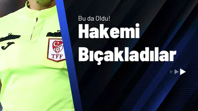 Bu da Oldu! Hakemi Bıçakladılar