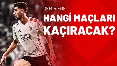 Demir Ege Hangi Maçları Kaçıracak?