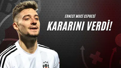 Ernest Muci Cephesi Kararını Verdi!
