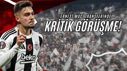Ernest Muci Transferinde Kritik Görüşme!