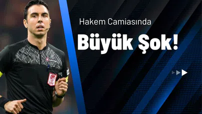 Hakem Camiasında Büyük Şok!