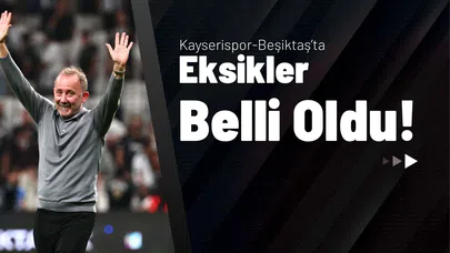 Kayserispor-Beşiktaş’ta Eksikler Belli Oldu!