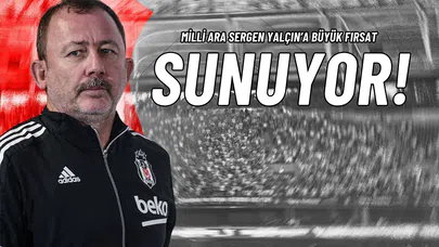 Milli Ara Sergen Yalçın’a Büyük Fırsat Sunuyor!