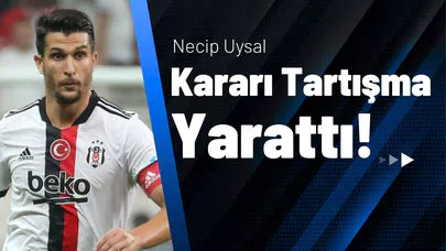 Necip Uysal Kararı Tartışma Yarattı!