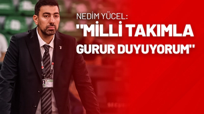 Nedim Yücel: "Milli Takımla Gurur Duyuyorum"