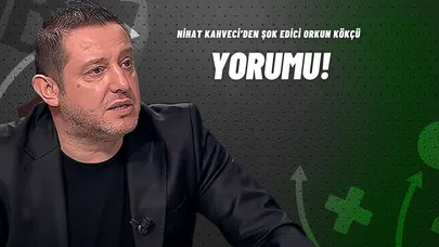 Nihat Kahveci’den Şok Edici Orkun Kökçü Yorumu!